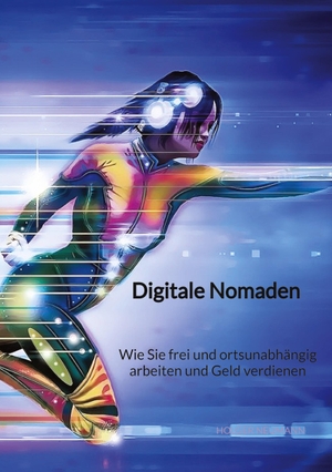 Neumann, Holger. Digitale Nomaden - Wie Sie frei und ortsunabhängig arbeiten und Geld verdienen. Jaltas Books, 2023.