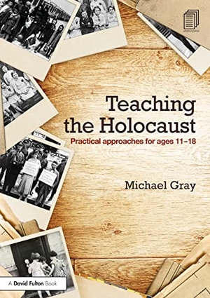 Gray, Michael. Teaching the Holocaust - Practical approaches for ages 11-18. Taylor & Francis Ltd (Sales), 2015.