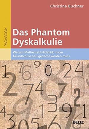 Buchner, Christina. Das Phantom Dyskalkulie - Warum Mathematikdidaktik in der Grundschule neu gedacht werden muss. Julius Beltz GmbH, 2018.