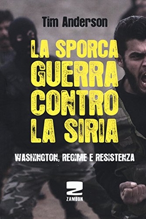 Anderson, Tim. La sporca guerra contro la Siria. Washington, regime e resistenza. Zambon Editore, 2017.