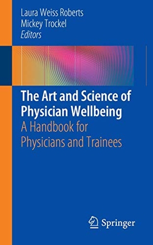Trockel, Mickey / Laura Weiss Roberts (Hrsg.). The Art and Science of Physician Wellbeing - A Handbook for Physicians and Trainees. Springer International Publishing, 2019.