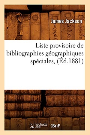 Jackson J. Liste Provisoire de Bibliographies Géographiques Spéciales, (Éd.1881). Hachette Livre, 2022.