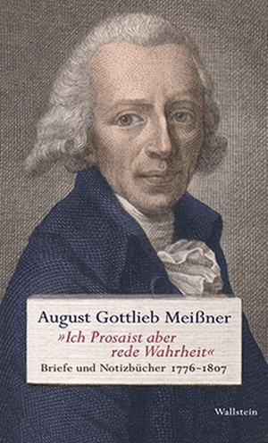Meißner, August Gottlieb. 'Ich Prosaist aber rede Wahrheit' - Briefe und Notizbücher 1776-1807. Wallstein Verlag GmbH, 2027.