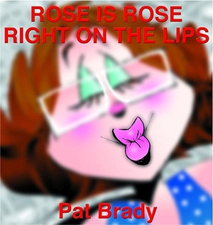 Brady, Pat. Rose Is Rose Right on the Lips - A Rose Is Rose Collection. Andrews McMeel Publishing, 2003.
