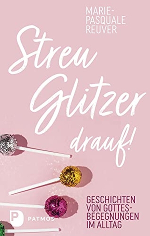 Reuver, Marie-Pasquale. Streu Glitzer drauf! - Geschichten von Gottesbegegnungen im Alltag. Patmos-Verlag, 2023.