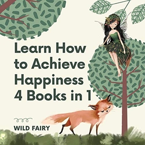 Fairy, Wild. Learn How to Achieve Happiness - 4 Books in 1. Swan Charm Publishing, 2021.