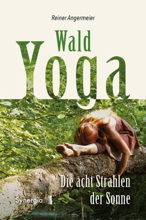 Angermeier, Reiner. Wald-Yoga - Die acht Strahlen der Sonne. Synergia Verlag, 2019.