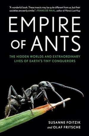 Foitzik, Susanne / Fritsche, Olaf et al. Empire of Ants - The Hidden Worlds and Extraordinary Lives of Earth's Tiny Conquerors. Experiment, 2021.