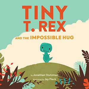 Stutzman, Jonathan. Tiny T. Rex and the Impossible Hug. Chronicle Books, 2020.