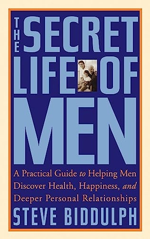 Biddulph, Steve. The Secret Life of Men - A Practical Guide to Helping Men Discover Health, Happiness and Deeper Personal Relationships. Hachette Book Group USA, 2003.