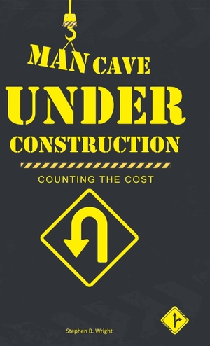 Wright, Stephen B.. Man Cave Under Construction - Counting the Cost. Westbow Press, 2019.