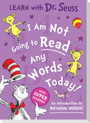 I Am Not Going to Read Any Words Today