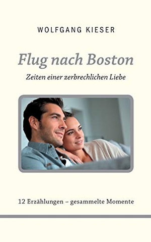Kieser, Wolfgang. Flug nach Boston - Zeiten einer zerbrechlichen Liebe. Books on Demand, 2015.