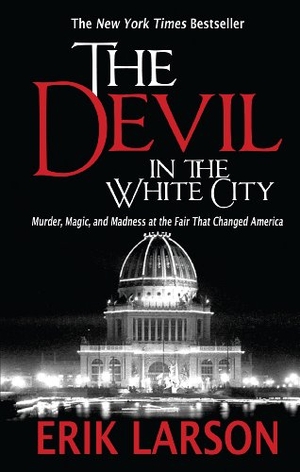 Larson, Erik. The Devil in the White City - Murder, Magic, and Madness at the Fair That Changed America. Large Print Press, 2013.