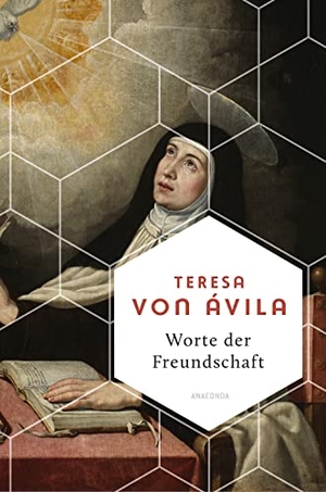 Ávila, Teresa von. Worte der Freundschaft. Die Weisheit der großen spanischen Heiligen. Anaconda Verlag, 2023.