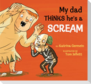 My Dad Thinks He's a Scream