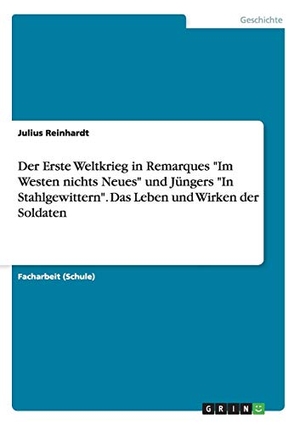 Reinhardt, Julius. Der Erste Weltkrieg in Remarques "Im Westen nichts Neues" und Jüngers "In Stahlgewittern". Das Leben und Wirken der Soldaten. GRIN Publishing, 2016.
