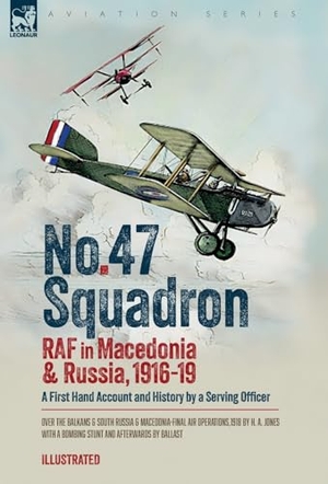 Jones, H A / Ballast. No. 47 Squadron, RAF in Macedonia and Russia, 1916-19 - A First Hand Account and History by a Serving Officer. Oakpast, 2025.
