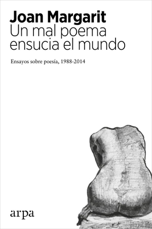 Margarit, Joan. Un mal poema ensucia el mundo I : ensayos sobre poesía, 1988-2014. Arpa Editores, 2016.