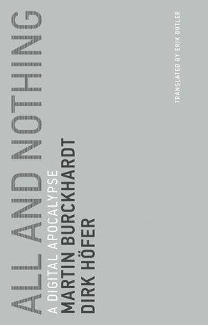 Hofer, Dirk / Martin Burckhardt. All and Nothing - A Digital Apocalypse. MIT Press Ltd, 2017.
