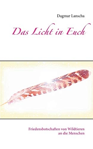 Lanscha, Dagmar. Das Licht in Euch - Friedensbotschaften von Wildtieren an die Menschen. Books on Demand, 2018.