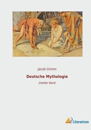 Grimm, Jacob. Deutsche Mythologie - Zweiter Band. Literaricon Verlag, 2023.
