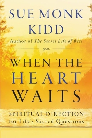 Kidd, Sue Monk. When the Heart Waits - Spiritual Direction for Life's Sacred Questions. HarperCollins, 2016.