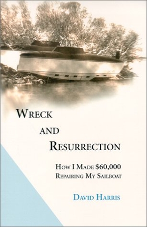 Harris, David. Wreck and Resurrection: How I Made $60,000 Repairing My Sailboat. TORTUGA BOOKS, 2000.