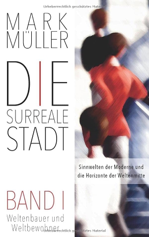 Müller, Mark. Die Surreale Stadt - Sinnwelten der Moderne und die Horizonte der Weltenmitte - Band I: Weltenbauer und Weltbewohner. Urban Ontology, 2022.
