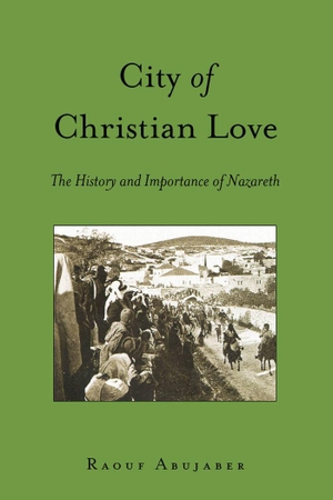 Abujaber, Raouf. City of Christian Love - The History and Importance of Nazareth. Peter Lang, 2017.