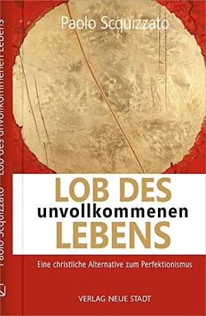 Scquizzato, Paolo. Lob des unvollkommenen Lebens - Eine christliche Alternative zum Perfektionismus. Neue Stadt Verlag GmbH, 2022.