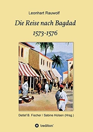 Rauwolf, Leonhart. Die Reise nach Bagdad 1573-1576. tredition, 2021.