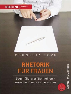 Topf, Cornelia. Rhetorik für Frauen - Sagen Sie, was Sie meinen - erreichen Sie, was Sie wollen!. Redline, 2013.