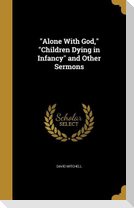 "Alone With God," "Children Dying in Infancy" and Other Sermons