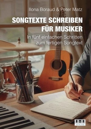 Boraud, Ilona / Peter Matz. Songtexte schreiben für Musiker - in fünf einfachen Schritten zum fertigen Songtext. Ama Verlag, 2026.