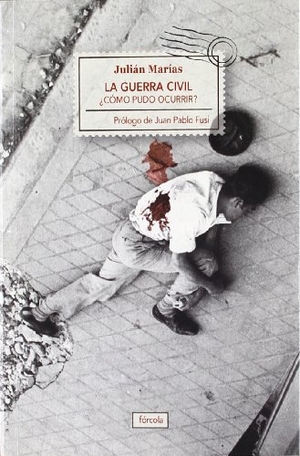 Marías, Julián / Francisco Javier Jiménez Rubio. La Guerra Civil : ¿cómo pudo ocurrir?. Fórcola Ediciones, 2012.