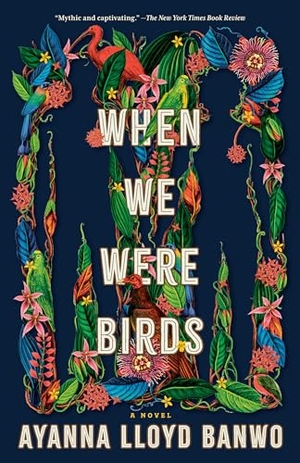 Banwo, Ayanna Lloyd. When We Were Birds. Knopf Doubleday Publishing Group, 2023.