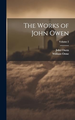 Owen, John / William Orme. The Works of John Owen; Volume 2. Legare Street Press, 2023.