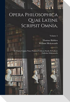 Opera Philosophica Quae Latine Scripsit Omnia,: In Unum Corpus Nunc Primum Collecta Studio Et Labore Gulielmi Molesworth; Volume 5