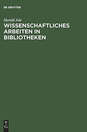 Jele, Harald. Wissenschaftliches Arbeiten in Bibliotheken - Einführung für Studierende. De Gruyter Oldenbourg, 2003.