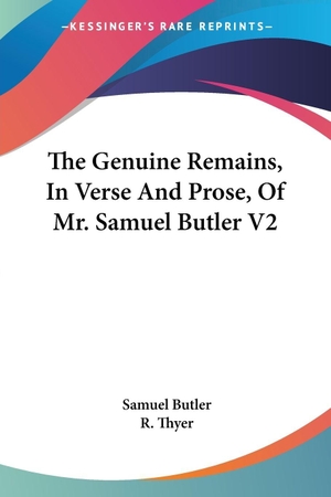 Butler, Samuel. The Genuine Remains, In Verse And Prose, Of Mr. Samuel Butler V2. Kessinger Publishing, LLC, 2007.