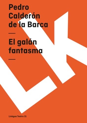 Calderón De La Barca, Pedro. El galán fantasma. Linkgua Ediciones, 2024.