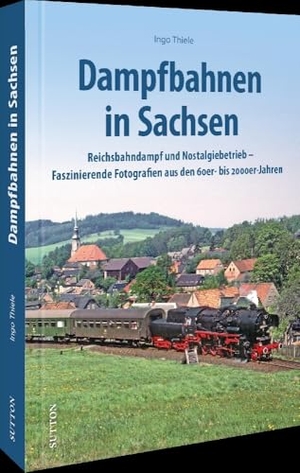 Thiele, Ingo. Dampfbahnen in Sachsen - Reichsbahndampf und Nostalgiebetrieb -  Faszinierende Fotografien aus den 60er- bis 2000er-Jahren. Sutton Verlag GmbH, 2024.
