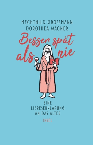 Mechthild Grossmann / Dorothea Wagner. Besser spät als nie - Eine Liebeserklärung an das Alter. Insel Verlag, 2019.
