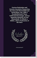 Curious Particulars and Genuine Anecdotes Respecting the Late Lord Chesterfield and David Hume, esq., With a Parallel Between These Celebrated Persona
