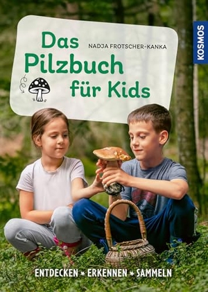 Frotscher-Kanka, Nadja. Das Pilzbuch für Kids - Ein kreatives Familienbuch für große und kleine Pilzfreaks. Franckh-Kosmos, 2025.
