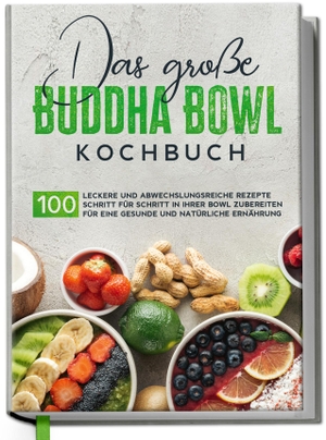 Das große Buddha Bowl Kochbuch: 100 leckere und abwechslungsreiche Rezepte Schritt für Schritt zubereiten für eine gesunde und natürliche Ernährung. edition Dreiblatt, 2022.