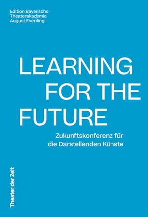 Drescher, Hans-Jürgen / Johannes Hebsacker et al (Hrsg.). Learning for the Future - Zukunftskonferenz für die Darstellenden Künste. Theater der Zeit GmbH, 2024.