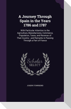 A   Journey Through Spain in the Years 1786 and 1787: With Particular Attention to the Agriculture, Manufactures, Commerce, Population, Taxes, and Rev
