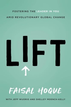 Hoque, Faisal. Lift - Fostering the Leader in You Amid Revolutionary Global Change. Fast Company Press, 2022.